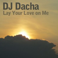 DJ Dacha - Lay Your Love on Me